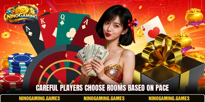 Careful players choose rooms based on pace Careful players choose rooms based on pace