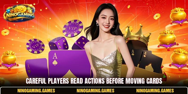 Careful players read actions before moving cards Careful players read actions before moving cards