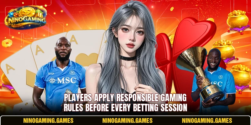 Players apply responsible gaming rules before every betting session Players apply responsible gaming rules before every betting session