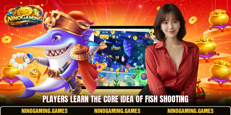 Players learn the core idea of Fish Shooting Players learn the core idea of Fish Shooting