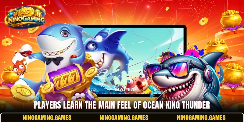 Players learn the main feel of Ocean King Thunder Players learn the main feel of Ocean King Thunder