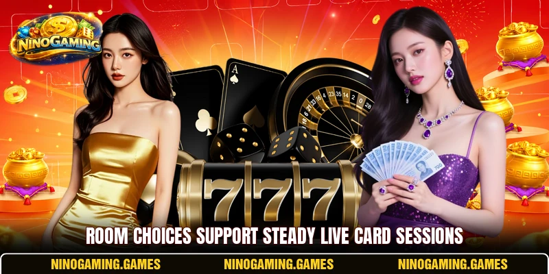Room choices support steady live card sessions Room choices support steady live card sessions